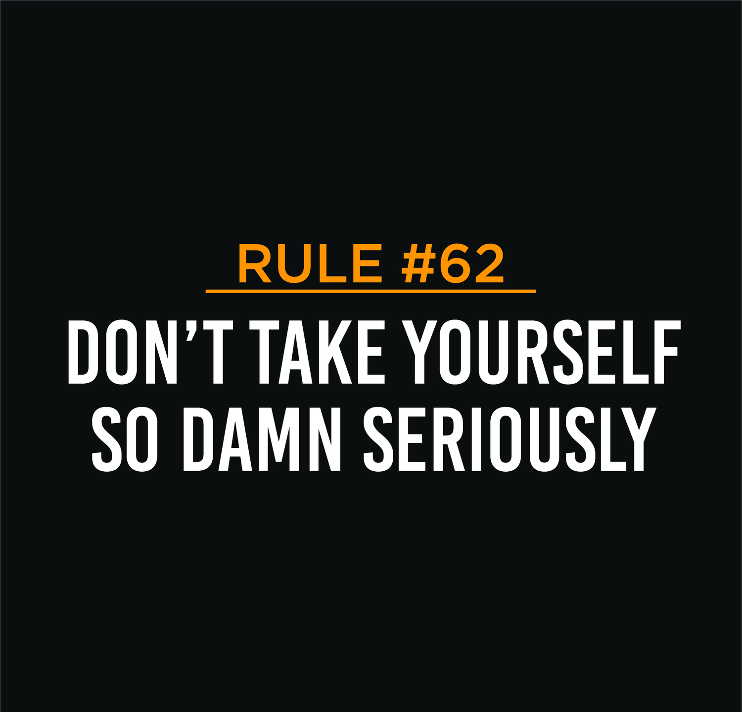 Rule 62: Don't Take Yourself So Damn Seriously